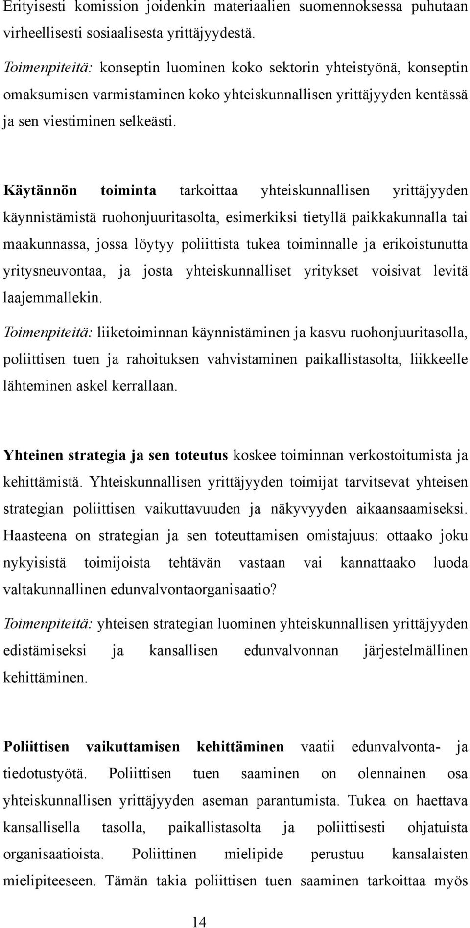 Käytännön toiminta tarkoittaa yhteiskunnallisen yrittäjyyden käynnistämistä ruohonjuuritasolta, esimerkiksi tietyllä paikkakunnalla tai maakunnassa, jossa löytyy poliittista tukea toiminnalle ja