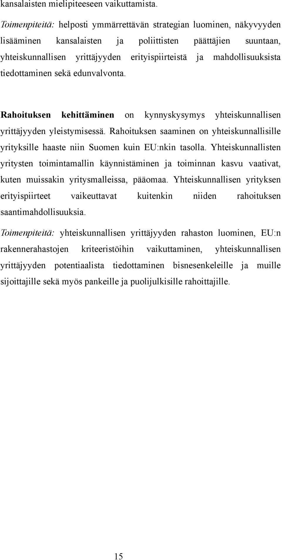 mahdollisuuksista tiedottaminen sekä edunvalvonta. Rahoituksen kehittäminen on kynnyskysymys yhteiskunnallisen yrittäjyyden yleistymisessä.
