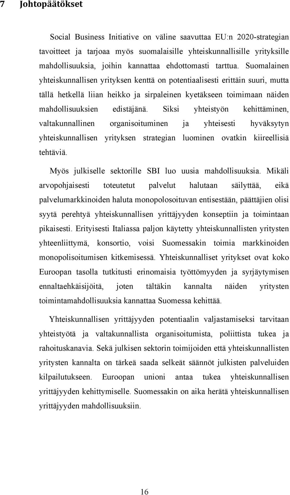Suomalainen yhteiskunnallisen yrityksen kenttä on potentiaalisesti erittäin suuri, mutta tällä hetkellä liian heikko ja sirpaleinen kyetäkseen toimimaan näiden mahdollisuuksien edistäjänä.