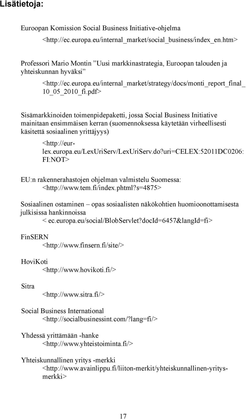 pdf> Sisämarkkinoiden toimenpidepaketti, jossa Social Business Initiative mainitaan ensimmäisen kerran (suomennoksessa käytetään virheellisesti käsitettä sosiaalinen yrittäjyys) <http://eurlex.europa.