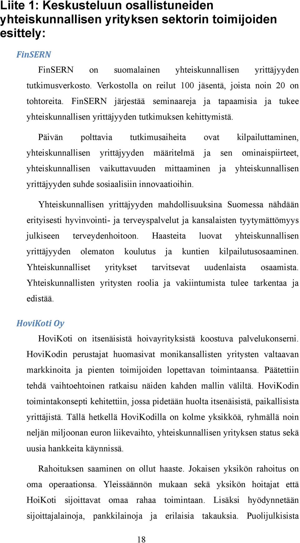 Päivän polttavia tutkimusaiheita ovat kilpailuttaminen, yhteiskunnallisen yrittäjyyden määritelmä ja sen ominaispiirteet, yhteiskunnallisen vaikuttavuuden mittaaminen ja yhteiskunnallisen