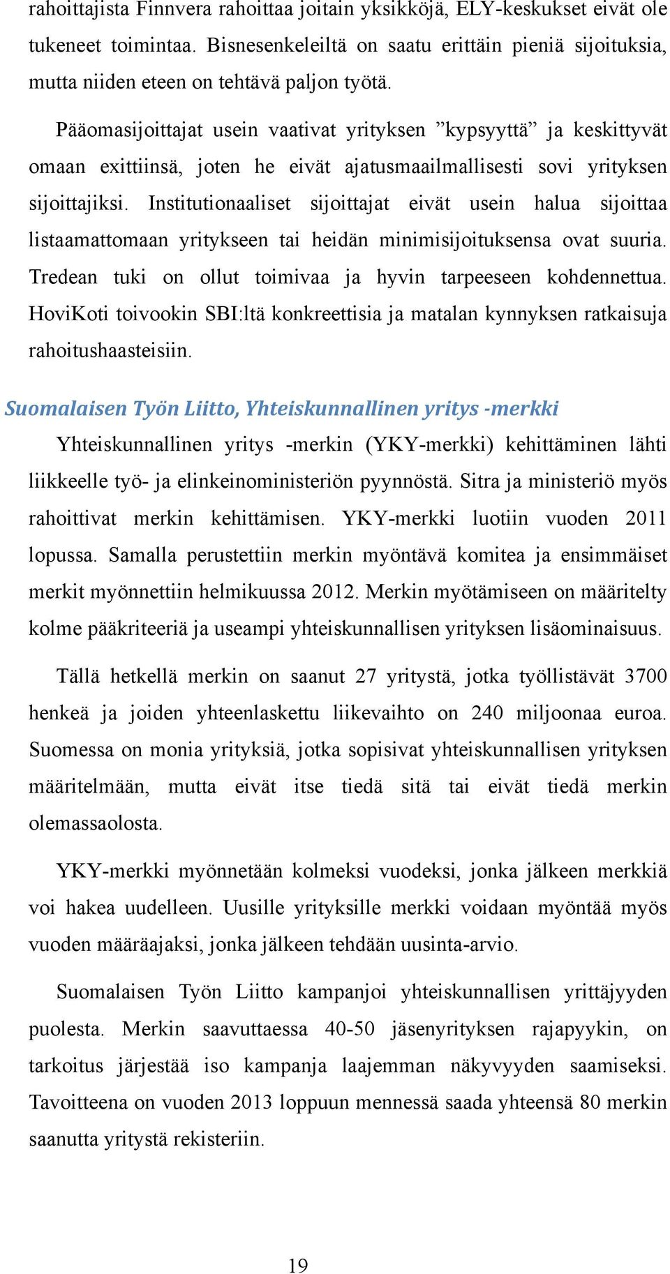 Institutionaaliset sijoittajat eivät usein halua sijoittaa listaamattomaan yritykseen tai heidän minimisijoituksensa ovat suuria. Tredean tuki on ollut toimivaa ja hyvin tarpeeseen kohdennettua.