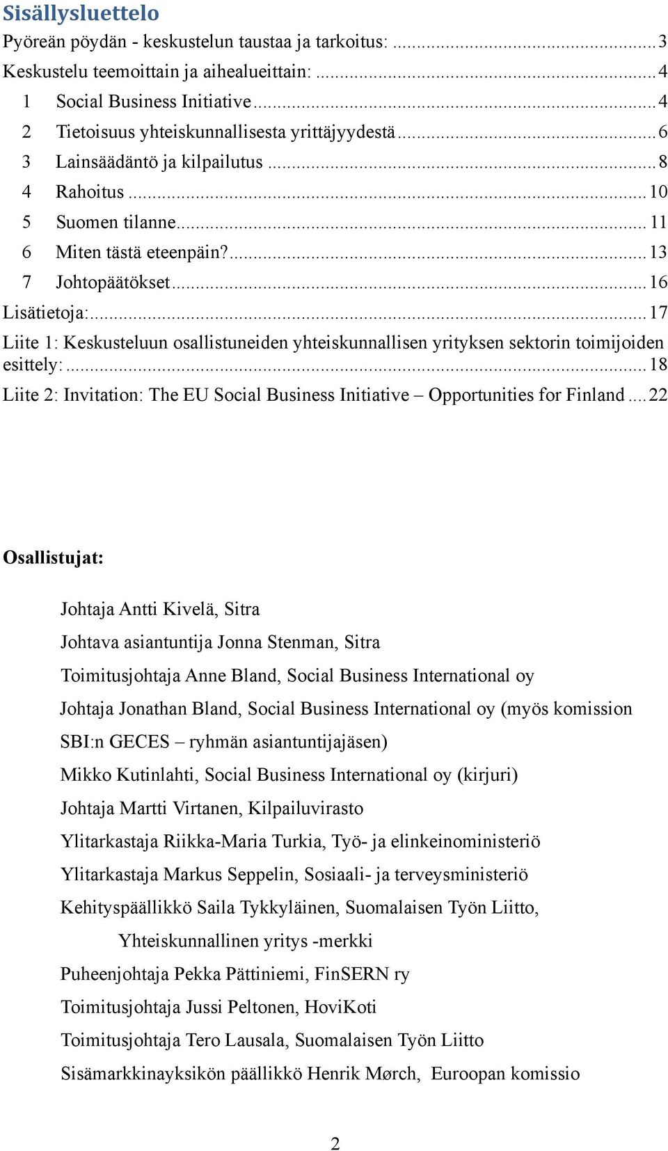 .. 17 Liite 1: Keskusteluun osallistuneiden yhteiskunnallisen yrityksen sektorin toimijoiden esittely:... 18 Liite 2: Invitation: The EU Social Business Initiative Opportunities for Finland.