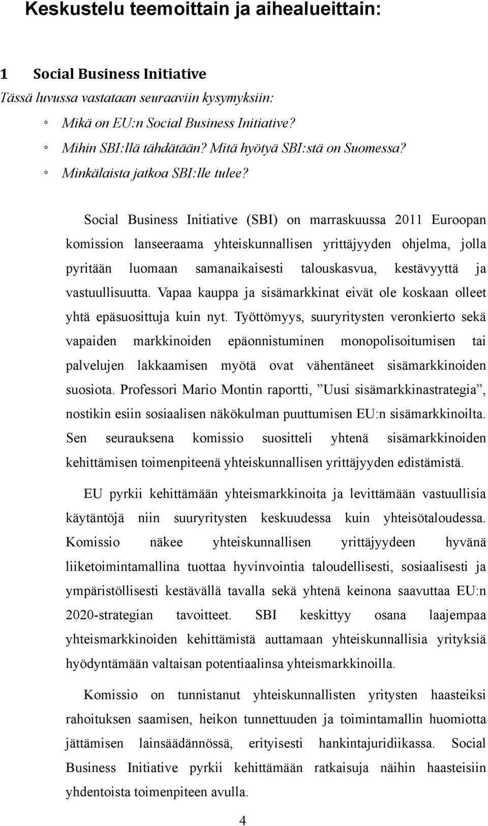 Social Business Initiative (SBI) on marraskuussa 2011 Euroopan komission lanseeraama yhteiskunnallisen yrittäjyyden ohjelma, jolla pyritään luomaan samanaikaisesti talouskasvua, kestävyyttä ja