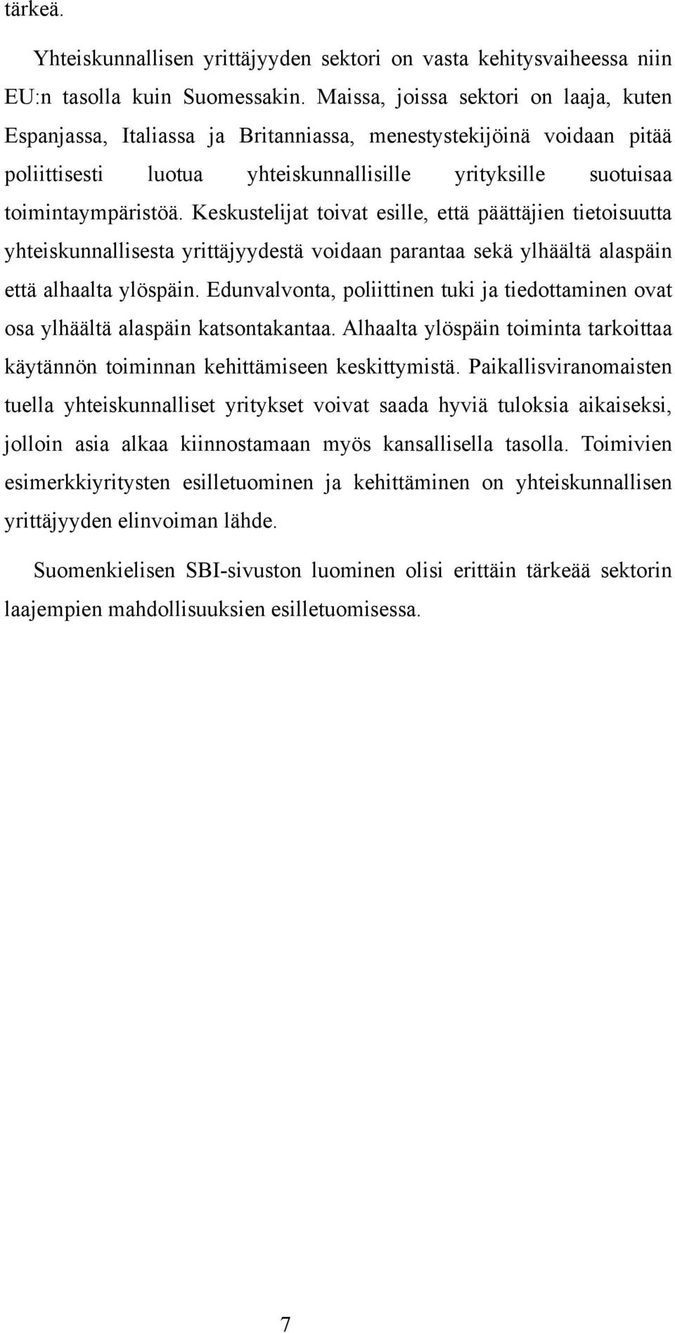 Keskustelijat toivat esille, että päättäjien tietoisuutta yhteiskunnallisesta yrittäjyydestä voidaan parantaa sekä ylhäältä alaspäin että alhaalta ylöspäin.