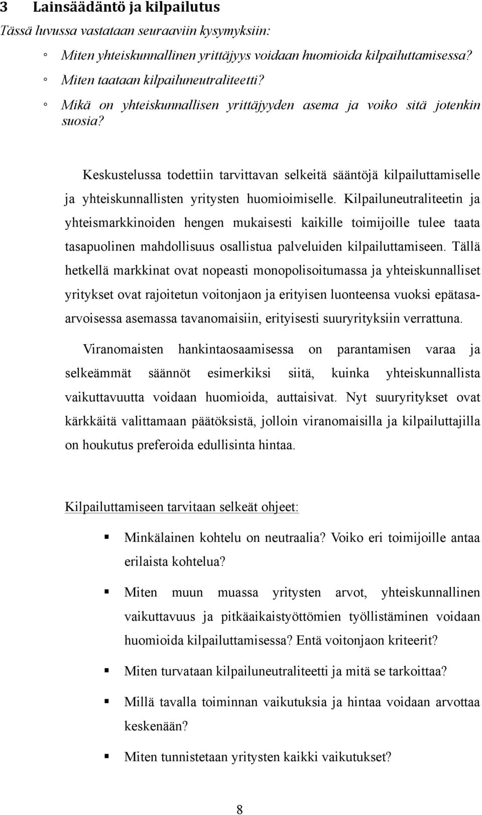 Kilpailuneutraliteetin ja yhteismarkkinoiden hengen mukaisesti kaikille toimijoille tulee taata tasapuolinen mahdollisuus osallistua palveluiden kilpailuttamiseen.