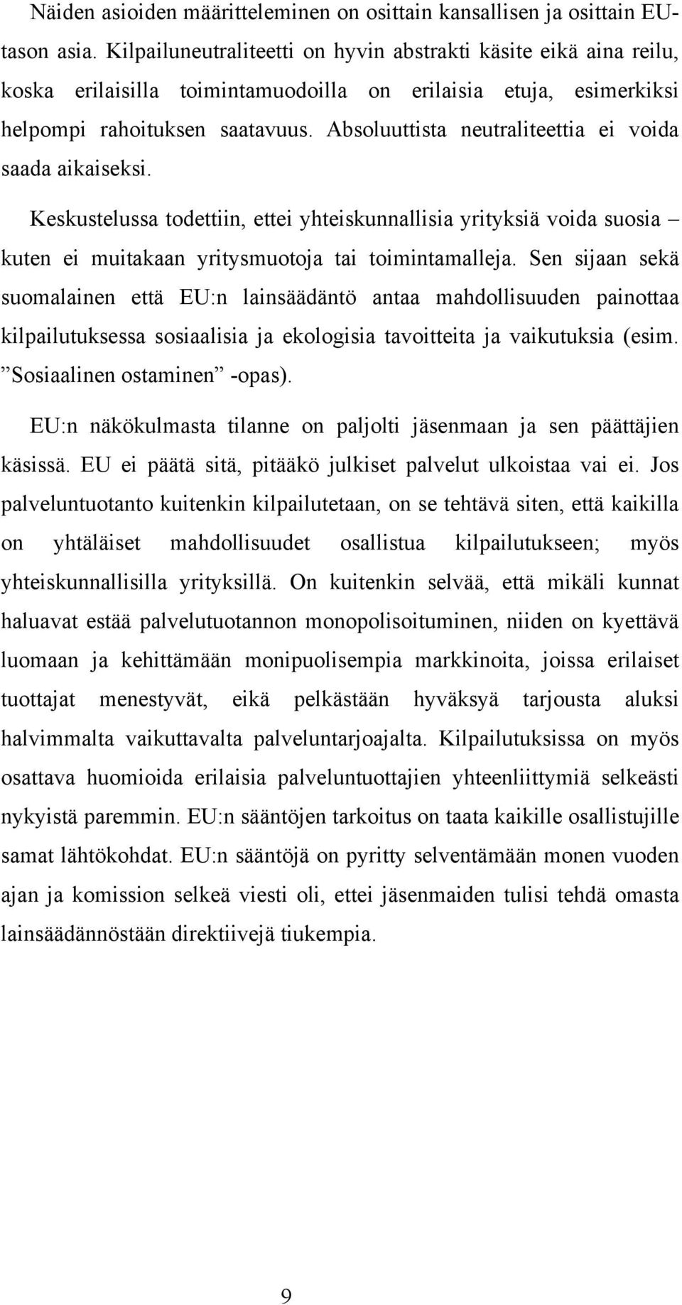 Absoluuttista neutraliteettia ei voida saada aikaiseksi. Keskustelussa todettiin, ettei yhteiskunnallisia yrityksiä voida suosia kuten ei muitakaan yritysmuotoja tai toimintamalleja.