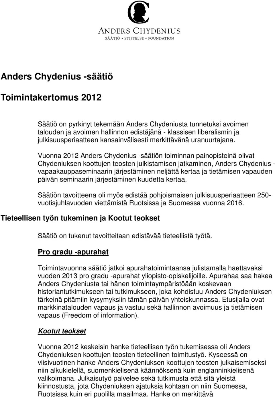 Vuonna 2012 Anders Chydenius -säätiön toiminnan painopisteinä olivat Chydeniuksen koottujen teosten julkistamisen jatkaminen, Anders Chydenius - vapaakauppaseminaarin järjestäminen neljättä kertaa ja