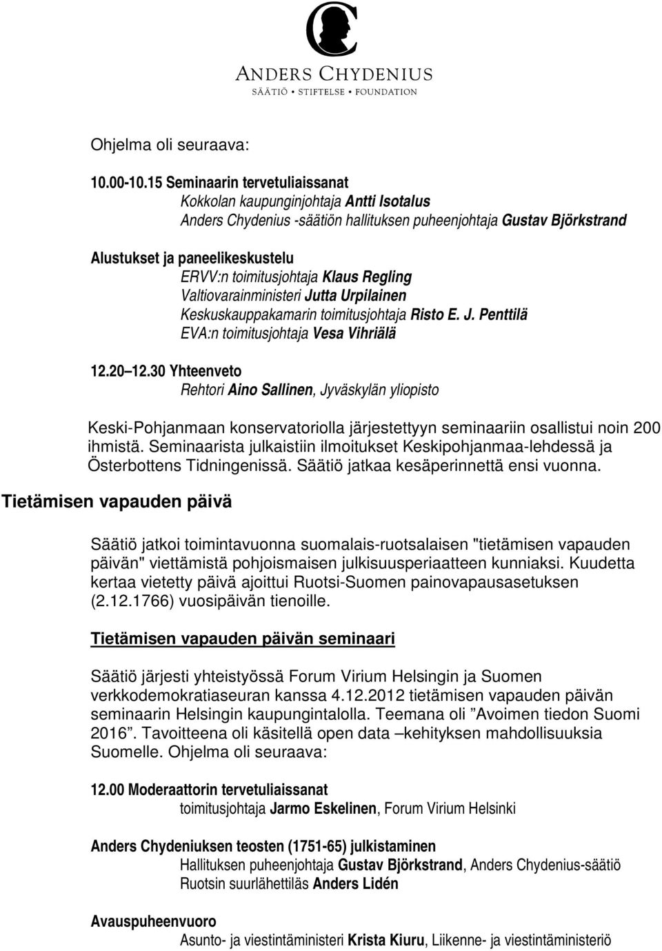 Klaus Regling Valtiovarainministeri Jutta Urpilainen Keskuskauppakamarin toimitusjohtaja Risto E. J. Penttilä EVA:n toimitusjohtaja Vesa Vihriälä 12.20 12.