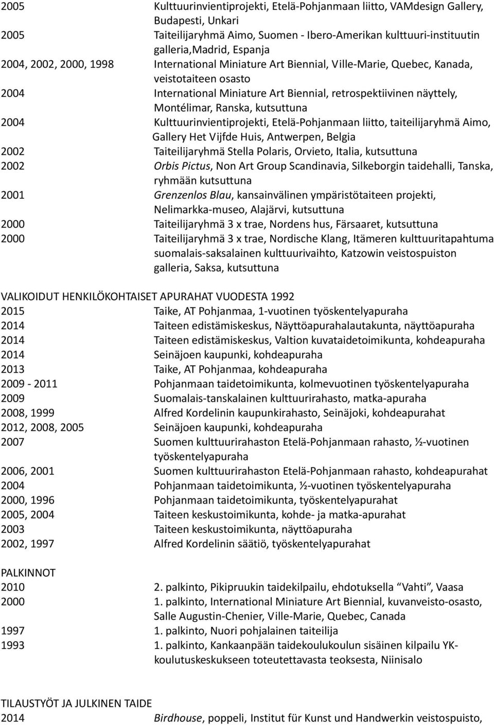 kutsuttuna 2004 Kulttuurinvientiprojekti, Etelä Pohjanmaan liitto, taiteilijaryhmä Aimo, Gallery Het Vijfde Huis, Antwerpen, Belgia 2002 Taiteilijaryhmä Stella Polaris, Orvieto, Italia, kutsuttuna