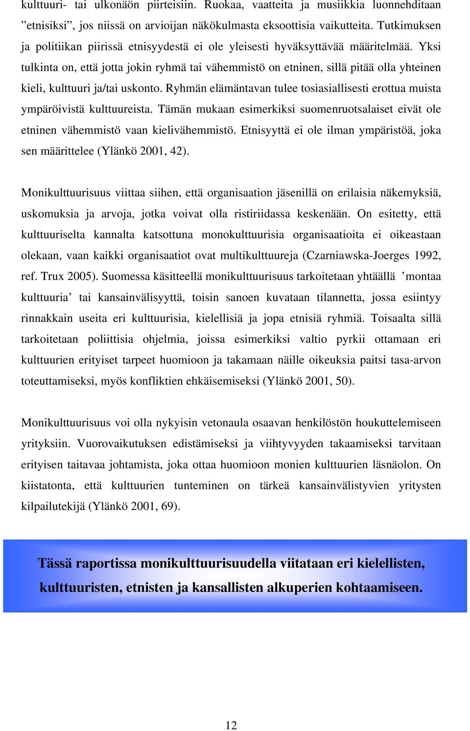 Yksi tulkinta on, että jotta jokin ryhmä tai vähemmistö on etninen, sillä pitää olla yhteinen kieli, kulttuuri ja/tai uskonto.