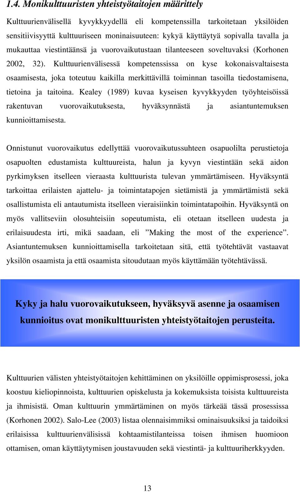 Kulttuurienvälisessä kompetenssissa on kyse kokonaisvaltaisesta osaamisesta, joka toteutuu kaikilla merkittävillä toiminnan tasoilla tiedostamisena, tietoina ja taitoina.