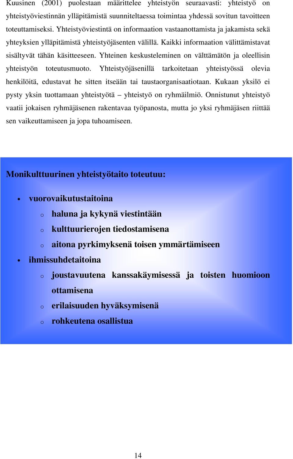 Yhteinen keskusteleminen on välttämätön ja oleellisin yhteistyön toteutusmuoto. Yhteistyöjäsenillä tarkoitetaan yhteistyössä olevia henkilöitä, edustavat he sitten itseään tai taustaorganisaatiotaan.