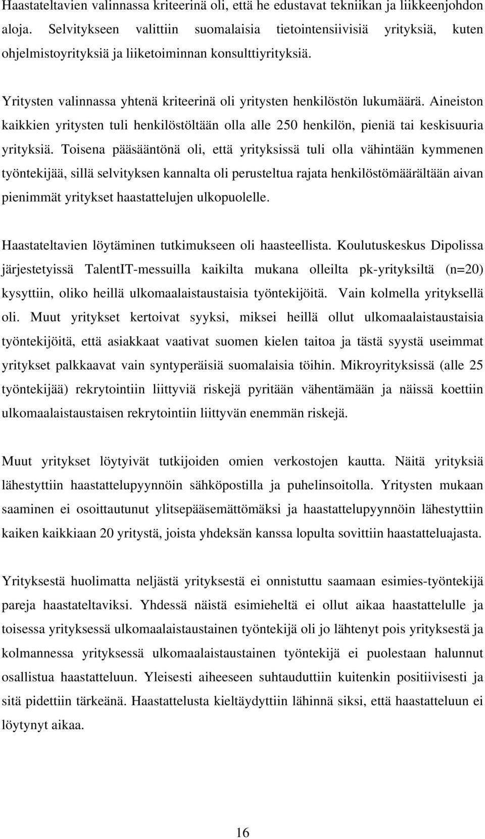 Yritysten valinnassa yhtenä kriteerinä oli yritysten henkilöstön lukumäärä. Aineiston kaikkien yritysten tuli henkilöstöltään olla alle 250 henkilön, pieniä tai keskisuuria yrityksiä.