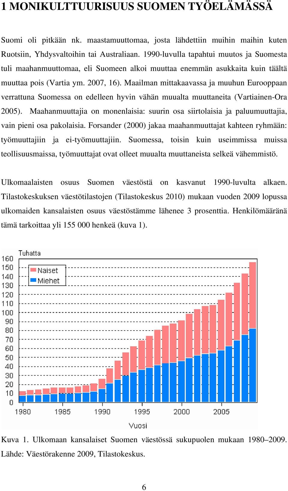 Maailman mittakaavassa ja muuhun Eurooppaan verrattuna Suomessa on edelleen hyvin vähän muualta muuttaneita (Vartiainen-Ora 2005).