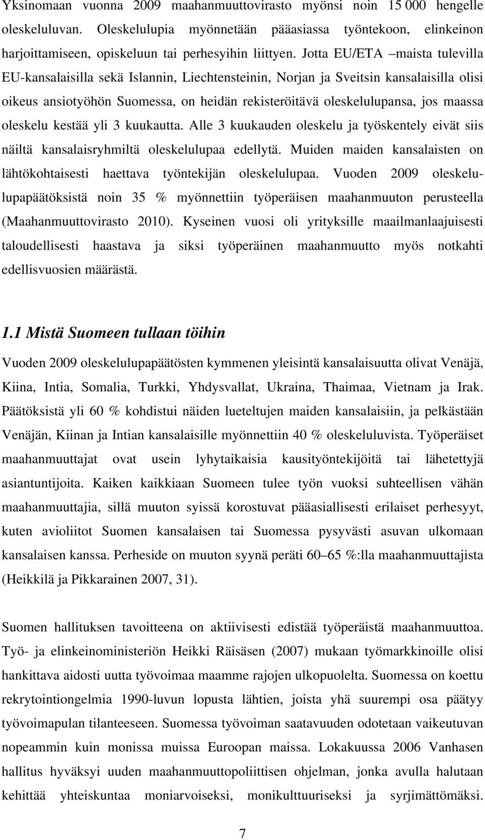 oleskelu kestää yli 3 kuukautta. Alle 3 kuukauden oleskelu ja työskentely eivät siis näiltä kansalaisryhmiltä oleskelulupaa edellytä.