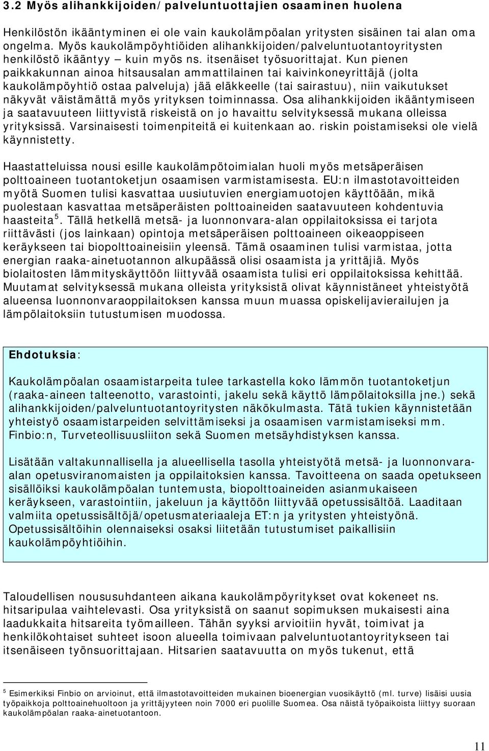 Kun pienen paikkakunnan ainoa hitsausalan ammattilainen tai kaivinkoneyrittäjä (jolta kaukolämpöyhtiö ostaa palveluja) jää eläkkeelle (tai sairastuu), niin vaikutukset näkyvät väistämättä myös