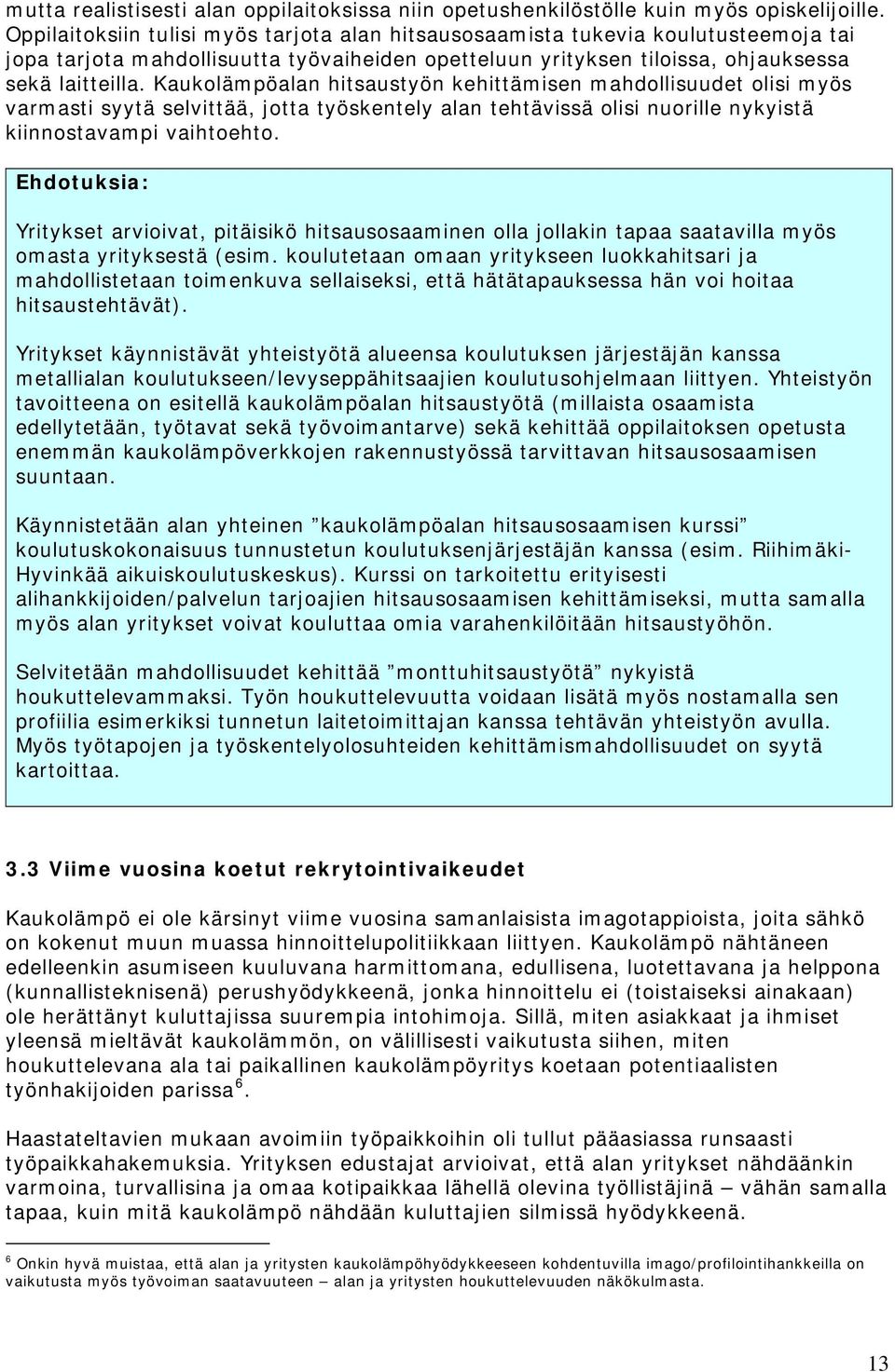 Kaukolämpöalan hitsaustyön kehittämisen mahdollisuudet olisi myös varmasti syytä selvittää, jotta työskentely alan tehtävissä olisi nuorille nykyistä kiinnostavampi vaihtoehto.