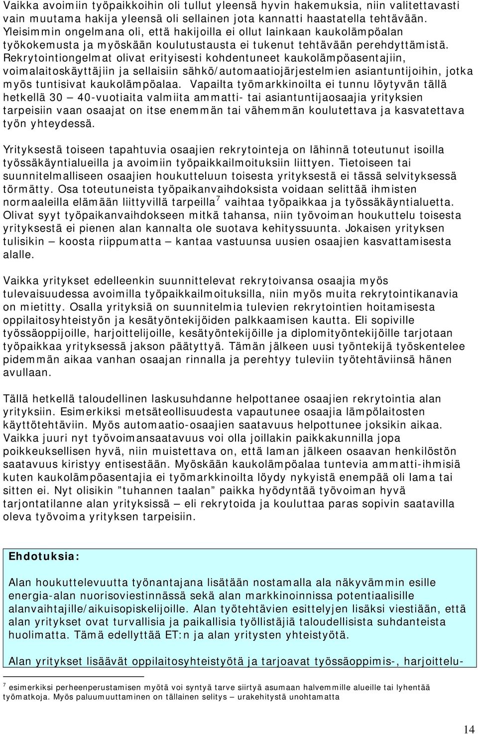 Rekrytointiongelmat olivat erityisesti kohdentuneet kaukolämpöasentajiin, voimalaitoskäyttäjiin ja sellaisiin sähkö/automaatiojärjestelmien asiantuntijoihin, jotka myös tuntisivat kaukolämpöalaa.