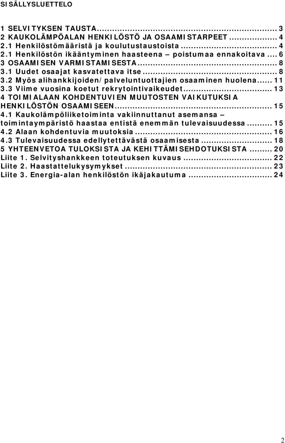 .. 13 4 TOIMIALAAN KOHDENTUVIEN MUUTOSTEN VAIKUTUKSIA HENKILÖSTÖN OSAAMISEEN... 15 4.1 Kaukolämpöliiketoiminta vakiinnuttanut asemansa toimintaympäristö haastaa entistä enemmän tulevaisuudessa... 15 4.2 Alaan kohdentuvia muutoksia.