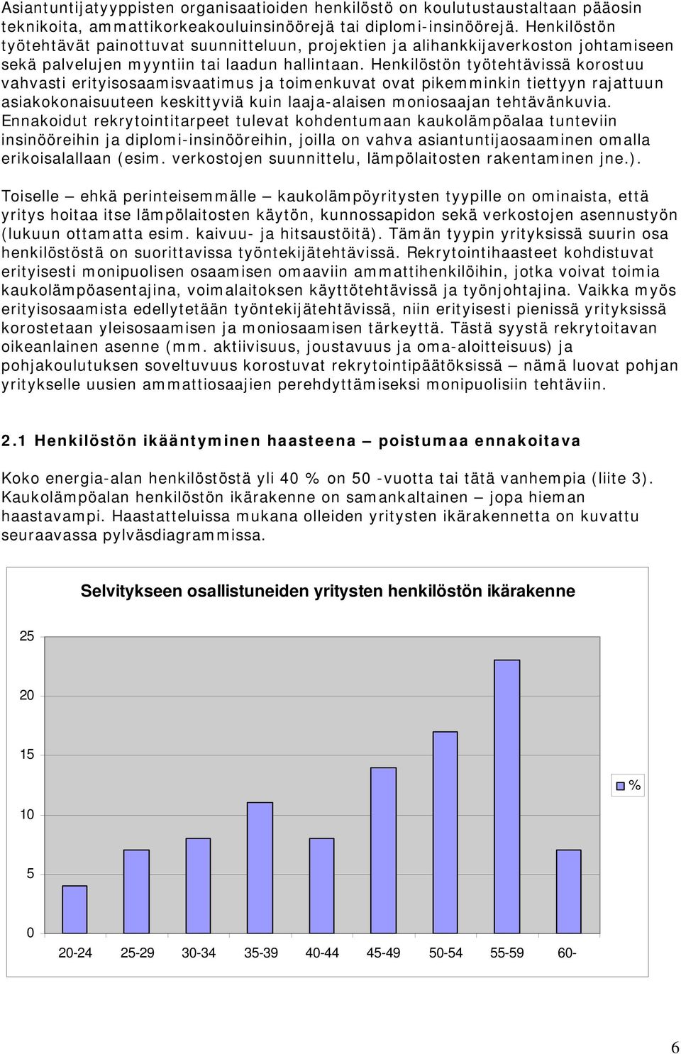 Henkilöstön työtehtävissä korostuu vahvasti erityisosaamisvaatimus ja toimenkuvat ovat pikemminkin tiettyyn rajattuun asiakokonaisuuteen keskittyviä kuin laaja-alaisen moniosaajan tehtävänkuvia.