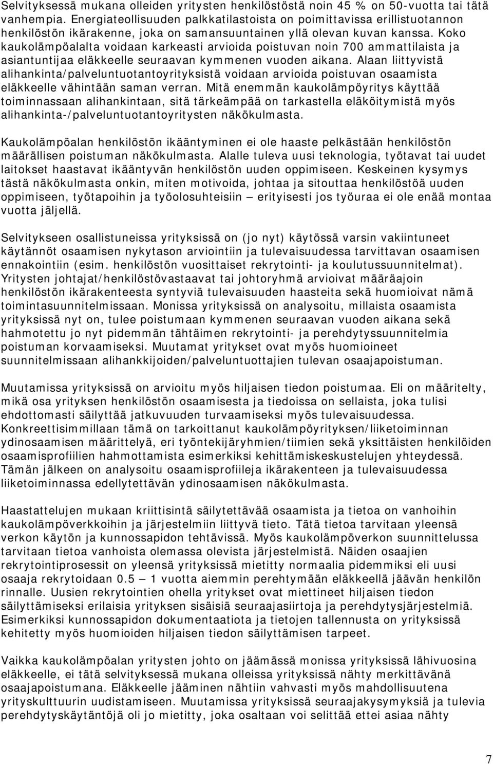 Koko kaukolämpöalalta voidaan karkeasti arvioida poistuvan noin 700 ammattilaista ja asiantuntijaa eläkkeelle seuraavan kymmenen vuoden aikana.