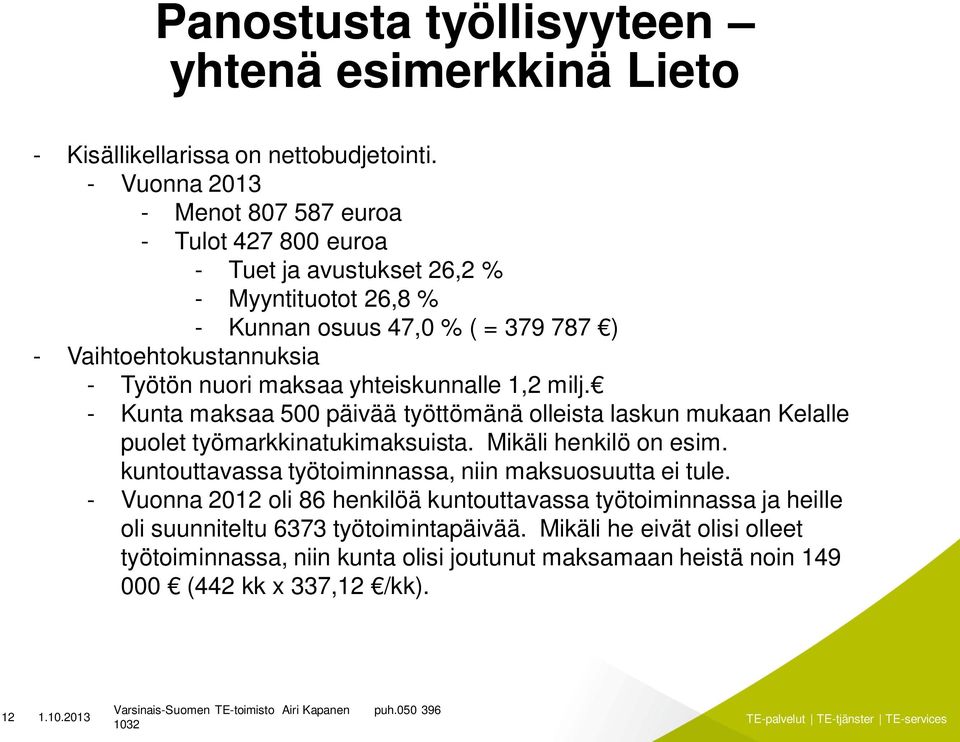 yhteiskunnalle 1,2 milj. - Kunta maksaa 500 päivää työttömänä olleista laskun mukaan Kelalle puolet työmarkkinatukimaksuista. Mikäli henkilö on esim.