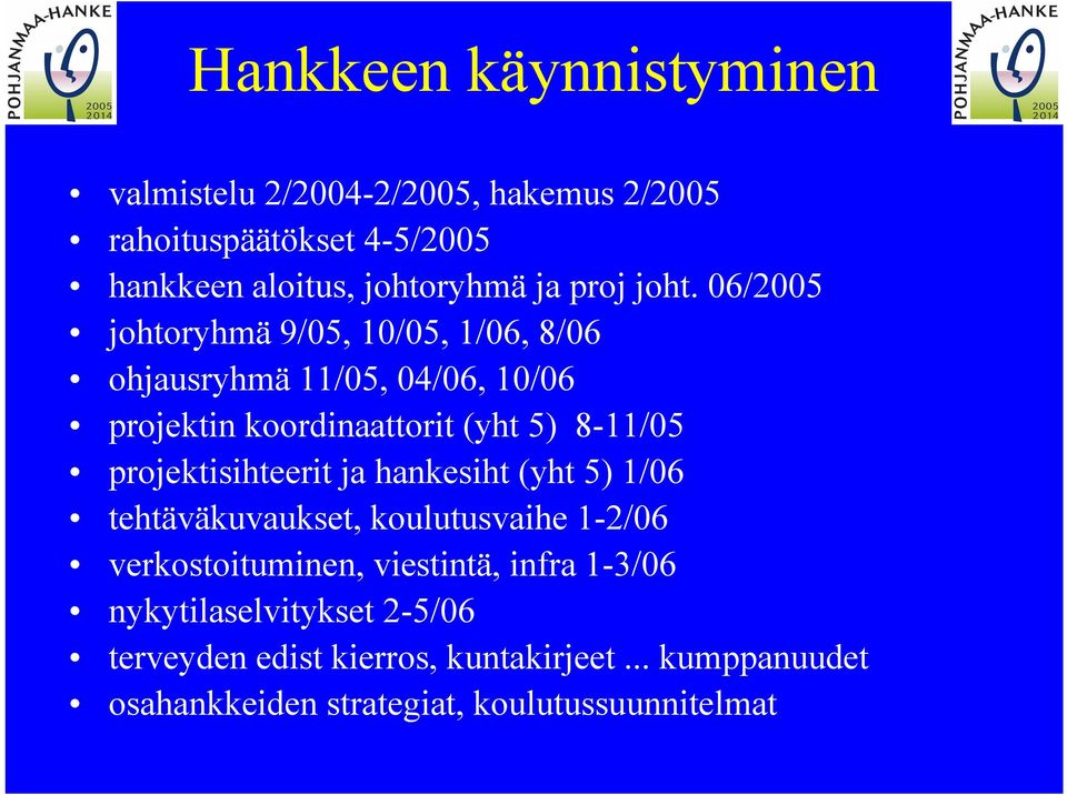 06/2005 johtoryhmä 9/05, 10/05, 1/06, 8/06 ohjausryhmä 11/05, 04/06, 10/06 projektin koordinaattorit (yht 5) 8 11/05