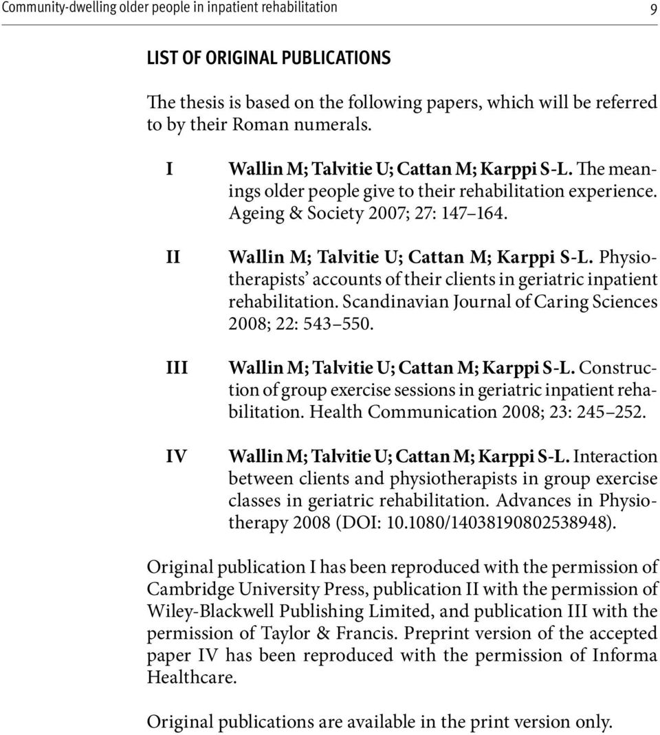 Physiotherapists accounts of their clients in geriatric inpatient rehabilitation. Scandinavian Journal of Caring Sciences 2008; 22: 543 550. Wallin M; Talvitie U; Cattan M; Karppi S-L.