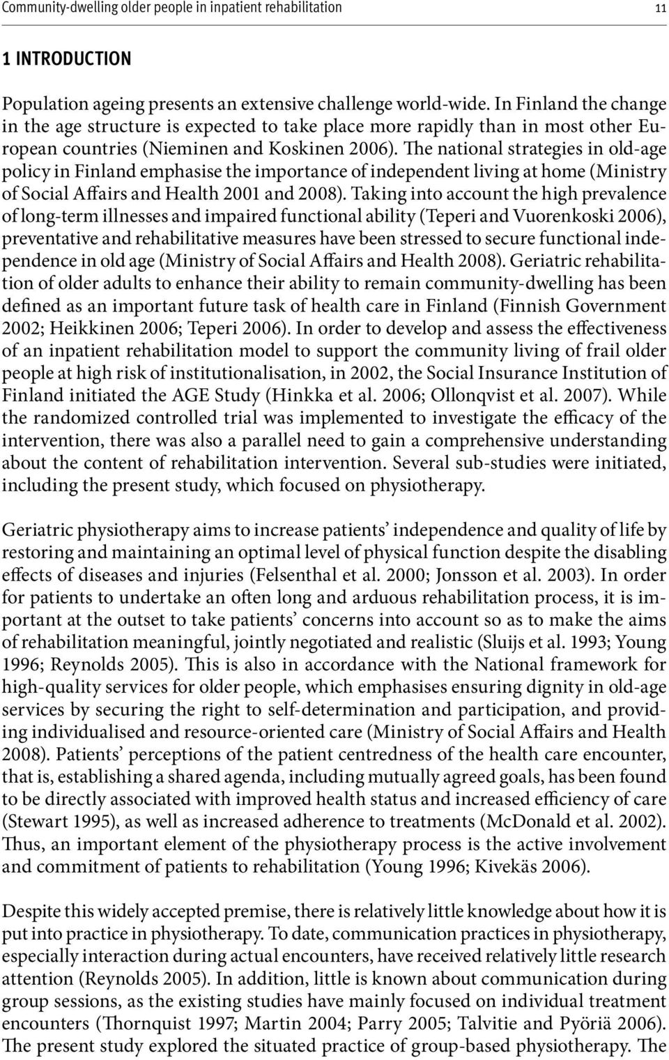 The national strategies in old-age policy in Finland emphasise the importance of independent living at home (Ministry of Social Affairs and Health 2001 and 2008).