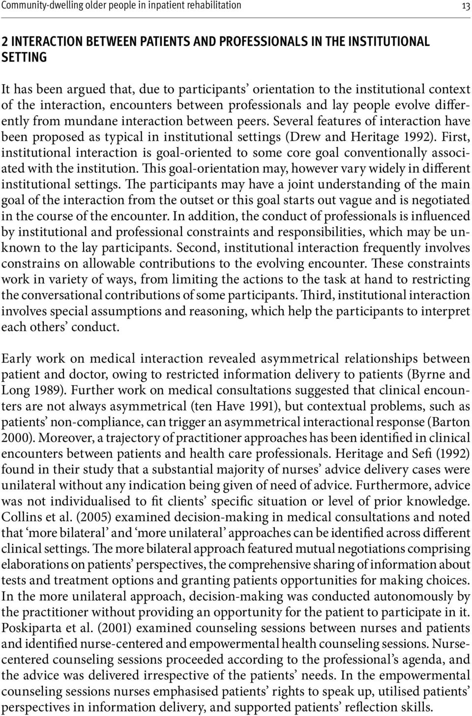 Several features of interaction have been proposed as typical in institutional settings (Drew and Heritage 1992).