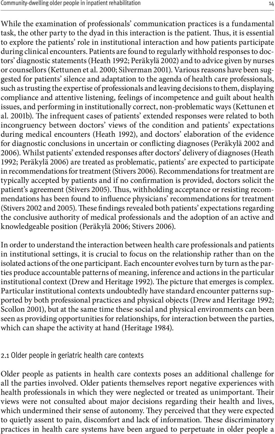 Patients are found to regularly withhold responses to doctors diagnostic statements (Heath 1992; Peräkylä 2002) and to advice given by nurses or counsellors (Kettunen et al. 2000; Silverman 2001).