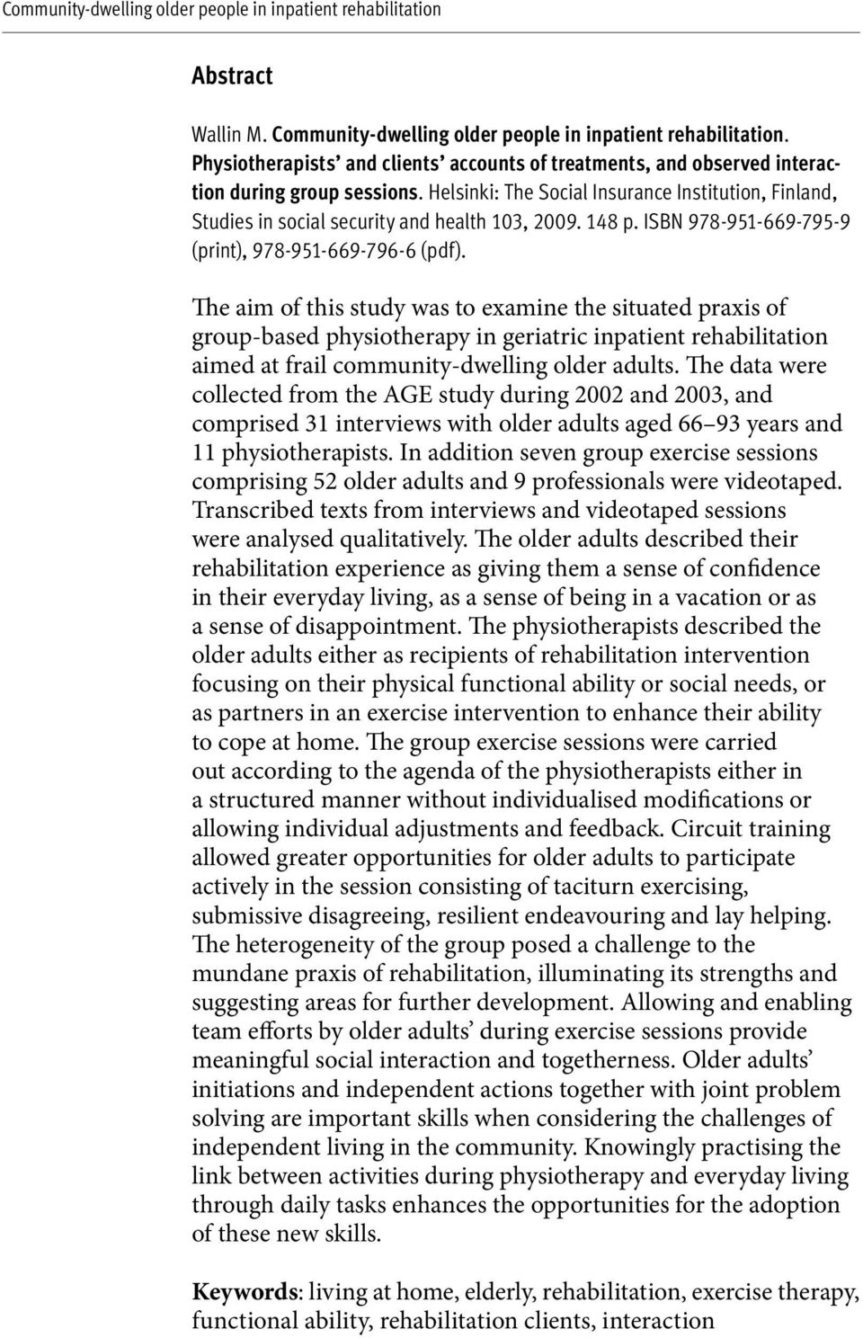 The aim of this study was to examine the situated praxis of group-based physiotherapy in geriatric inpatient rehabilitation aimed at frail community-dwelling older adults.