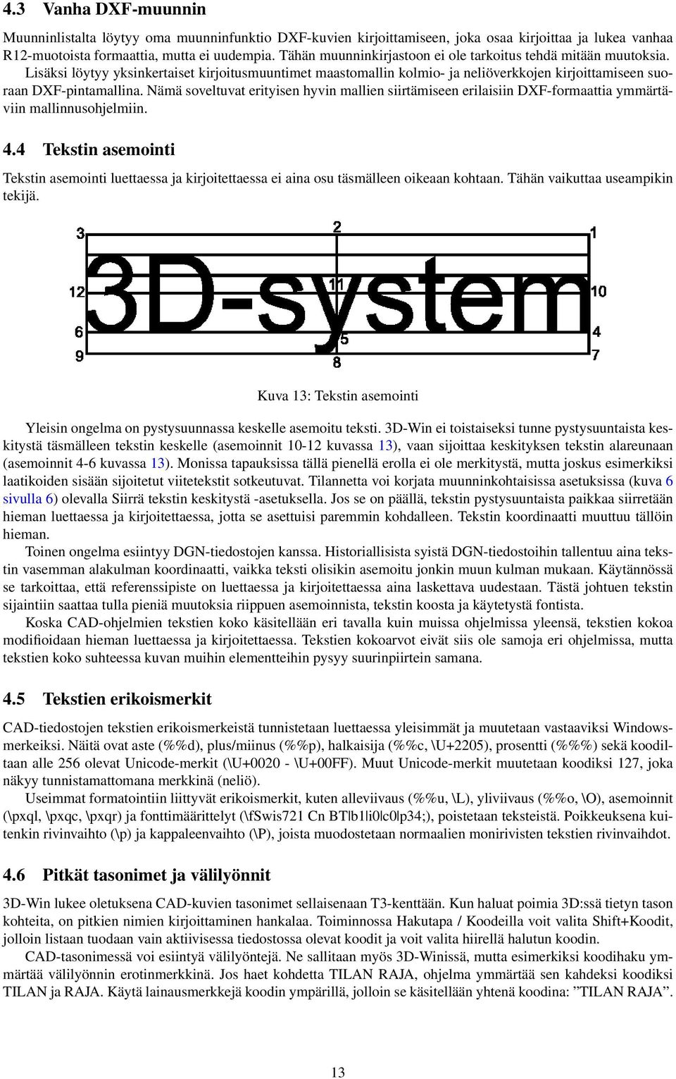 Nämä soveltuvat erityisen hyvin mallien siirtämiseen erilaisiin DXF-formaattia ymmärtäviin mallinnusohjelmiin. 4.