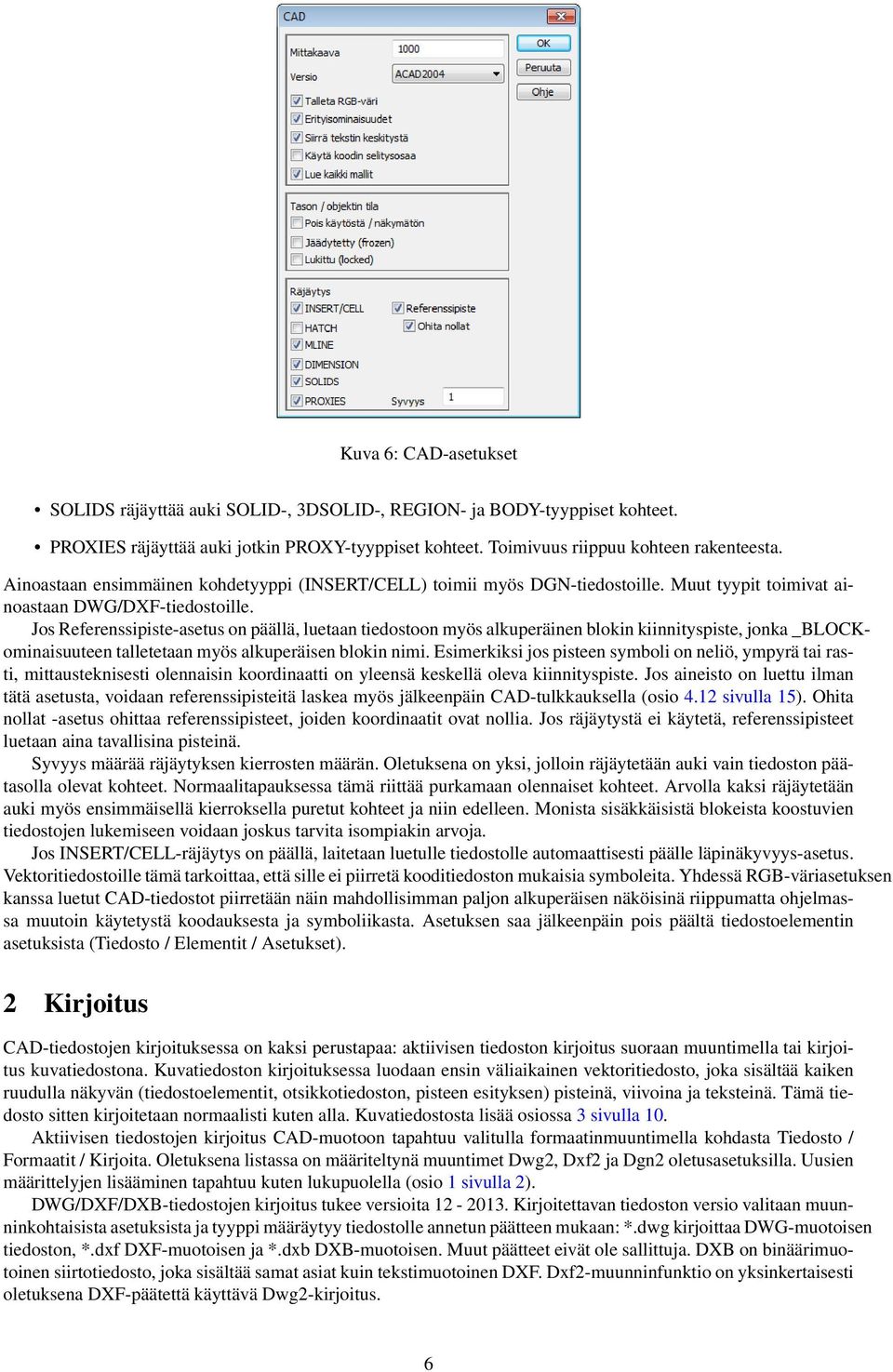 Jos Referenssipiste-asetus on päällä, luetaan tiedostoon myös alkuperäinen blokin kiinnityspiste, jonka _BLOCKominaisuuteen talletetaan myös alkuperäisen blokin nimi.