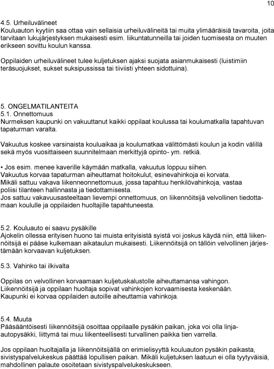 Oppilaiden urheiluvälineet tulee kuljetuksen ajaksi suojata asianmukaisesti (luistimiin teräsuojukset, sukset suksipussissa tai tiiviisti yhteen sidottuina). 5. ONGELMATILANTEITA 5.1.