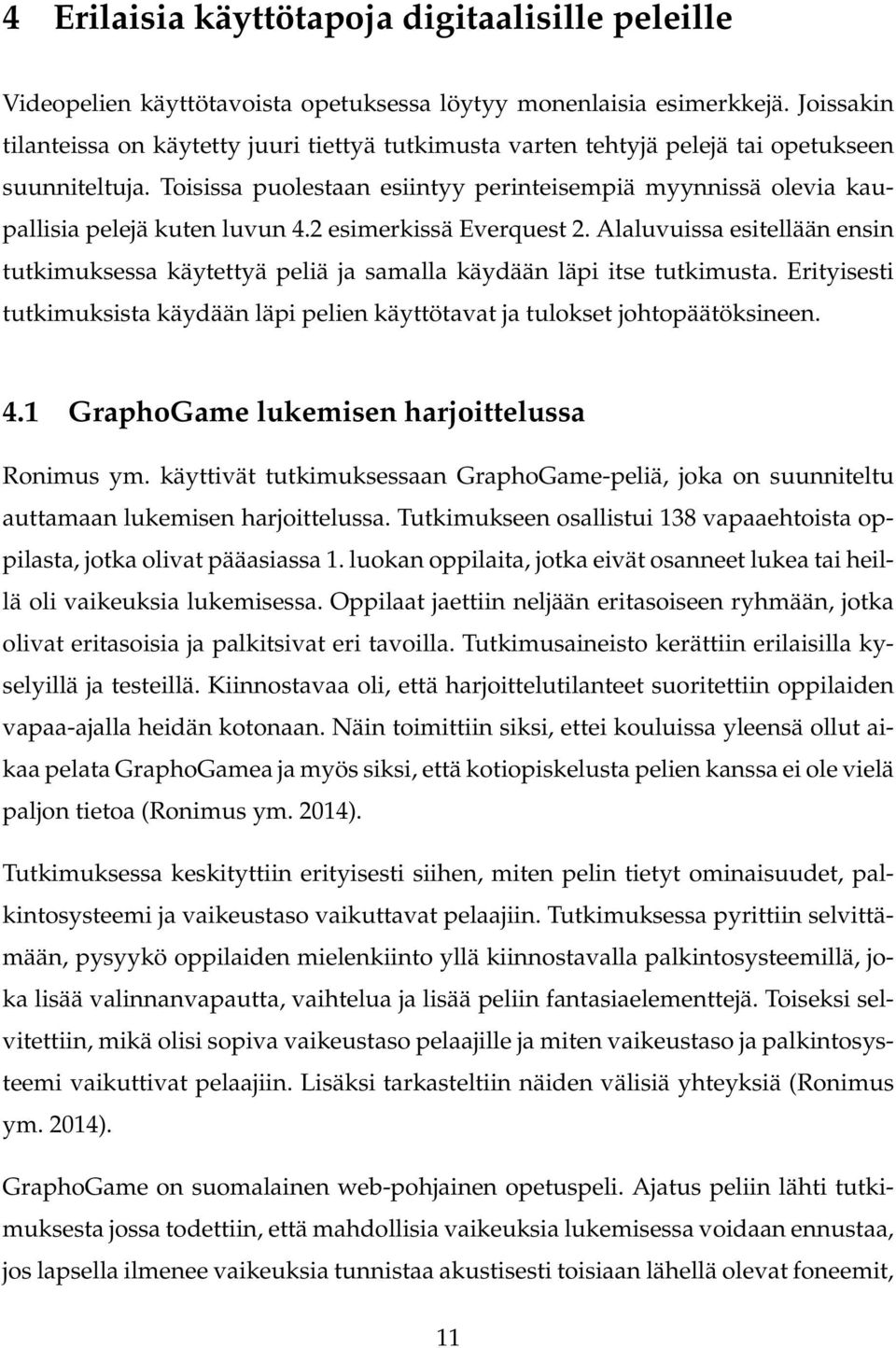 Toisissa puolestaan esiintyy perinteisempiä myynnissä olevia kaupallisia pelejä kuten luvun 4.2 esimerkissä Everquest 2.