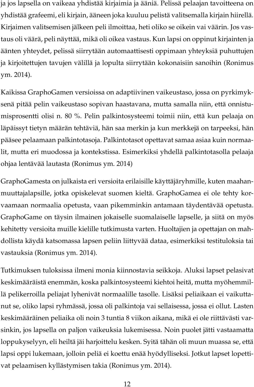 Kun lapsi on oppinut kirjainten ja äänten yhteydet, pelissä siirrytään automaattisesti oppimaan yhteyksiä puhuttujen ja kirjoitettujen tavujen välillä ja lopulta siirrytään kokonaisiin sanoihin