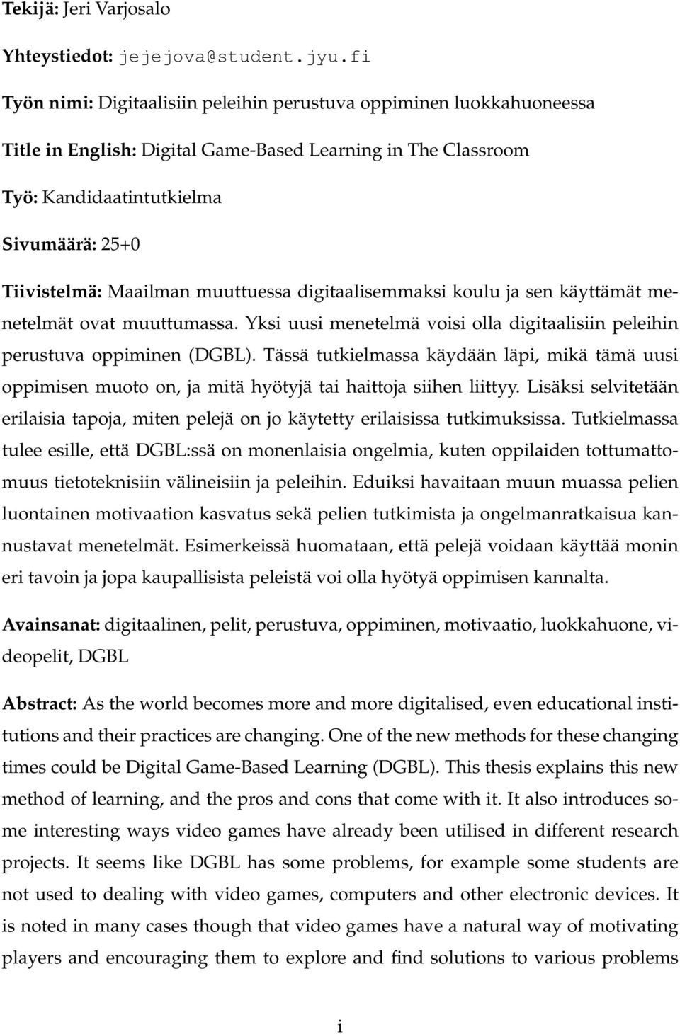 muuttuessa digitaalisemmaksi koulu ja sen käyttämät menetelmät ovat muuttumassa. Yksi uusi menetelmä voisi olla digitaalisiin peleihin perustuva oppiminen (DGBL).