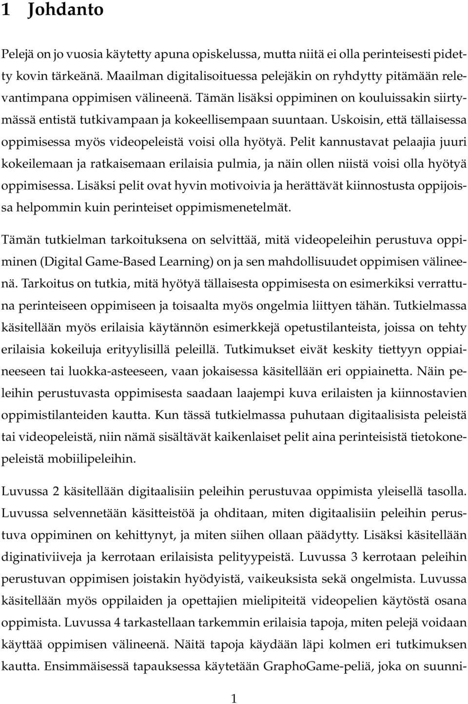 Uskoisin, että tällaisessa oppimisessa myös videopeleistä voisi olla hyötyä.