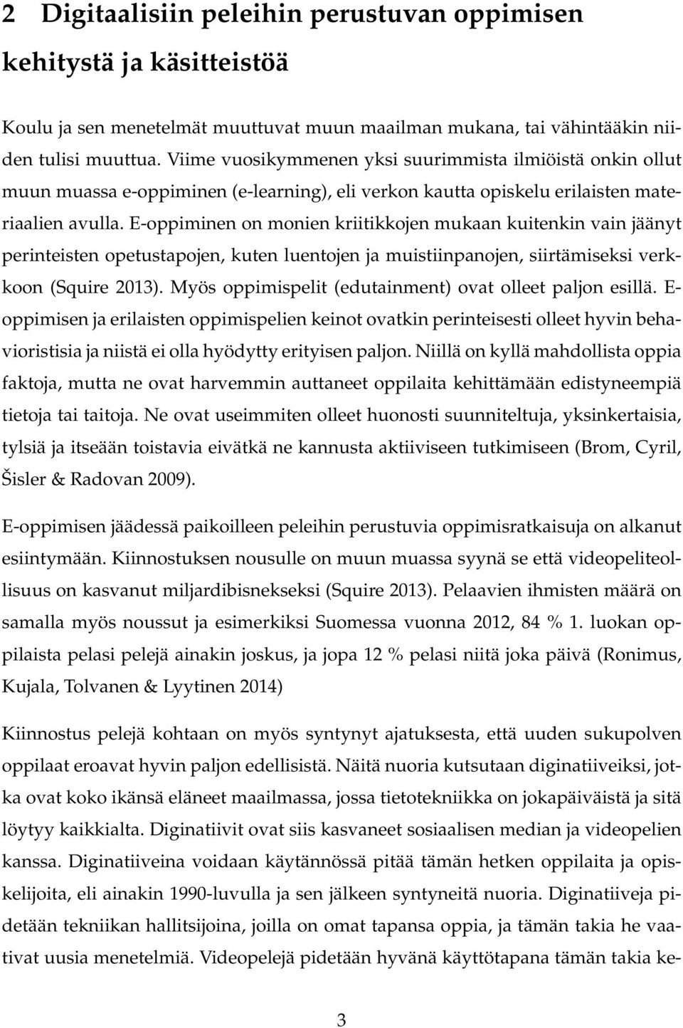 E-oppiminen on monien kriitikkojen mukaan kuitenkin vain jäänyt perinteisten opetustapojen, kuten luentojen ja muistiinpanojen, siirtämiseksi verkkoon (Squire 2013).