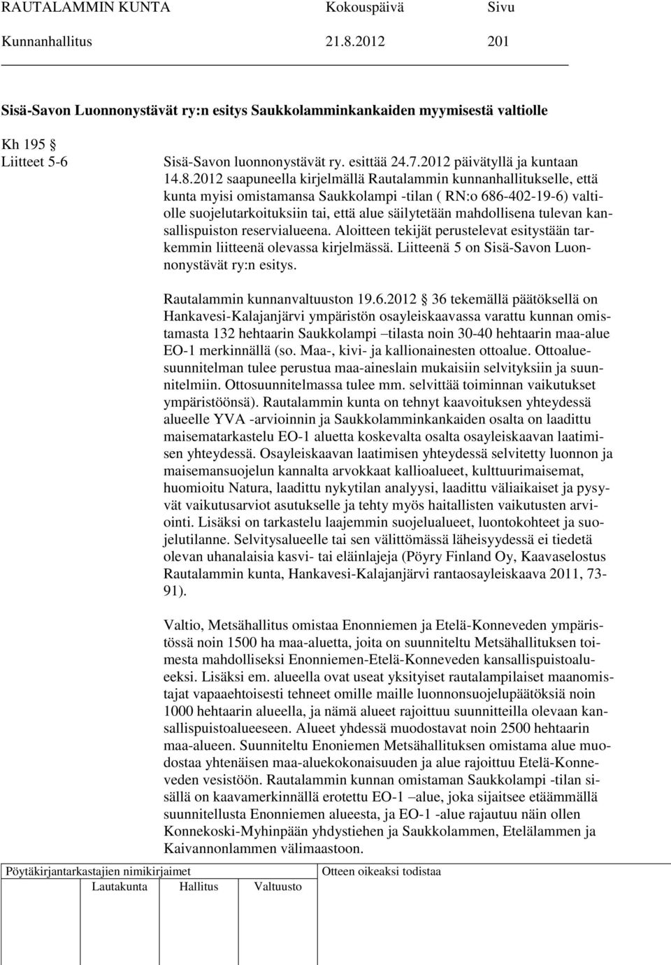 2012 saapuneella kirjelmällä Rautalammin kunnanhallitukselle, että kunta myisi omistamansa Saukkolampi -tilan ( RN:o 686-402-19-6) valtiolle suojelutarkoituksiin tai, että alue säilytetään