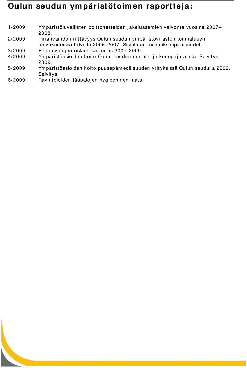 Sisäilman hiilidioksidipitoisuudet. 3/2009 Pitopalvelujen riskien kartoitus 2007-2009.