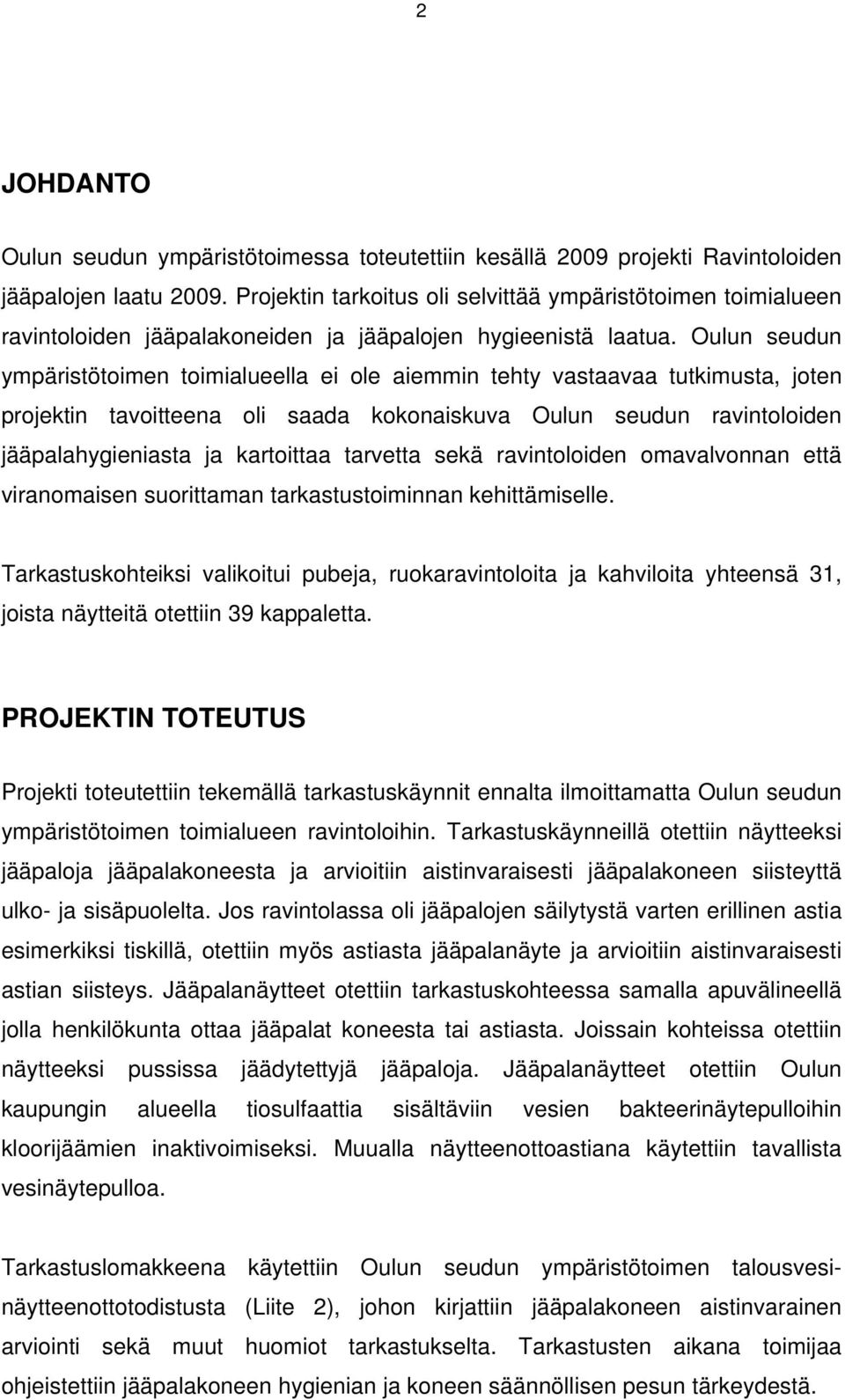 Oulun seudun ympäristötoimen toimialueella ei ole aiemmin tehty vastaavaa tutkimusta, joten projektin tavoitteena oli saada kokonaiskuva Oulun seudun ravintoloiden jääpalahygieniasta ja kartoittaa