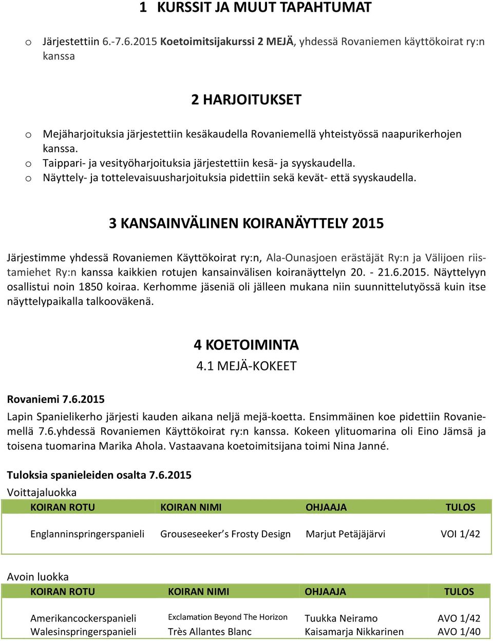 o Taippari- ja vesityöharjoituksia järjestettiin kesä- ja syyskaudella. o Näyttely- ja tottelevaisuusharjoituksia pidettiin sekä kevät- että syyskaudella.