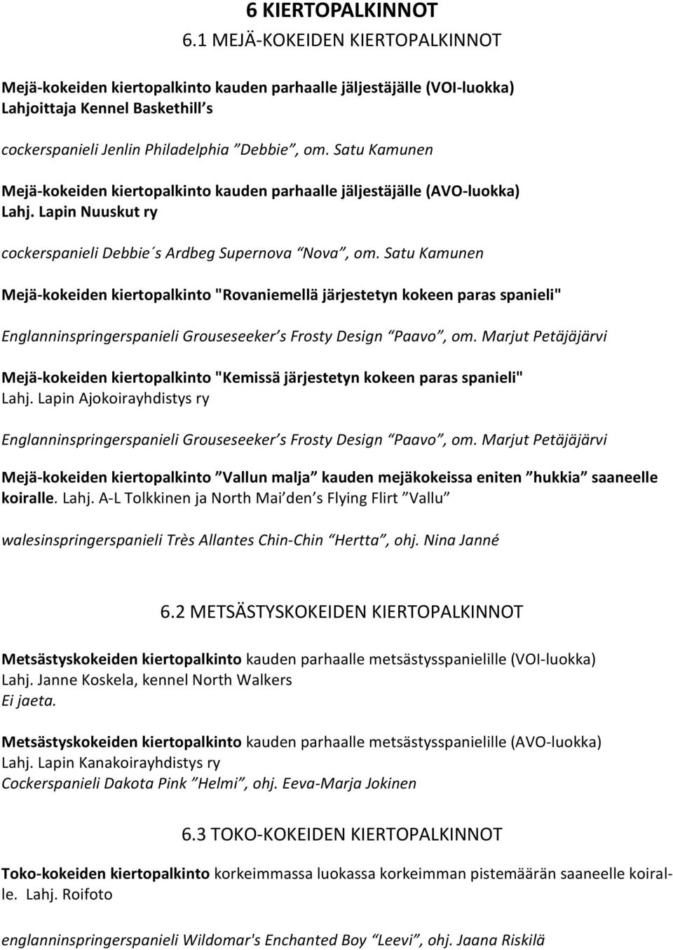 Satu Kamunen Mejä-kokeiden kiertopalkinto kauden parhaalle jäljestäjälle (AVO-luokka) Lahj. Lapin Nuuskut ry cockerspanieli Debbie s Ardbeg Supernova Nova, om.