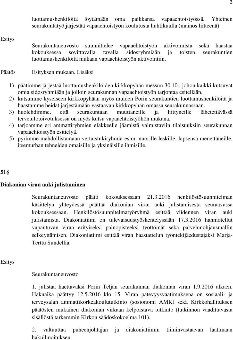 aktivointiin. Lisäksi 1) päätimme järjestää luottamushenkilöiden kirkkopyhän messun 30.10., johon kaikki kutsuvat omia sidosryhmiään ja jolloin seurakunnan vapaaehtoistyön tarjontaa esitellään.