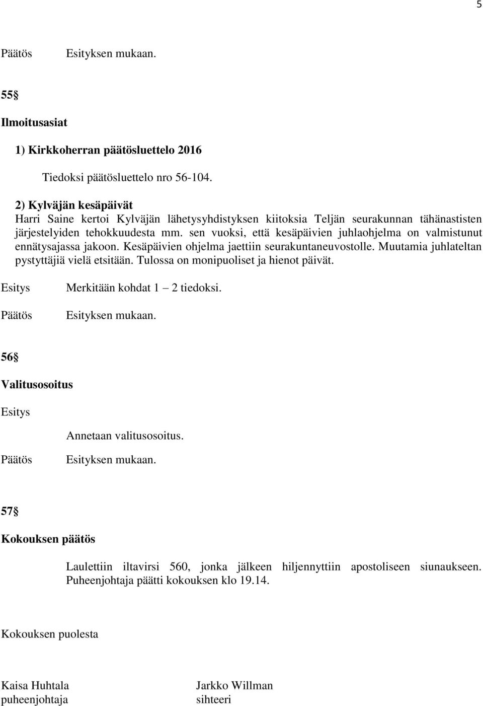 sen vuoksi, että kesäpäivien juhlaohjelma on valmistunut ennätysajassa jakoon. Kesäpäivien ohjelma jaettiin seurakuntaneuvostolle. Muutamia juhlateltan pystyttäjiä vielä etsitään.