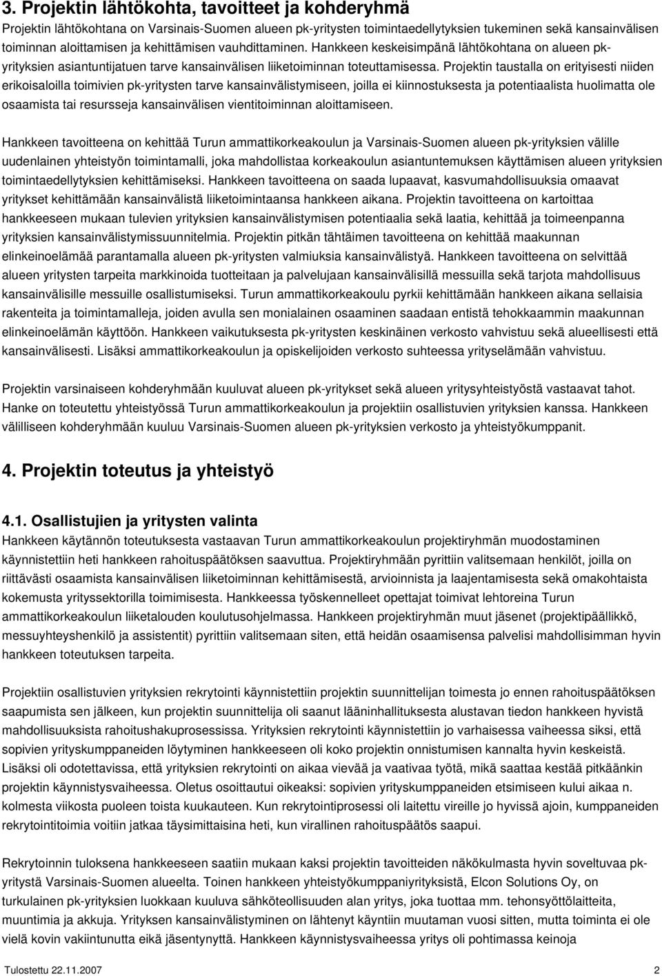 Projektin taustalla on erityisesti niiden erikoisaloilla toimivien pk-yritysten tarve kansainvälistymiseen, joilla ei kiinnostuksesta ja potentiaalista huolimatta ole osaamista tai resursseja