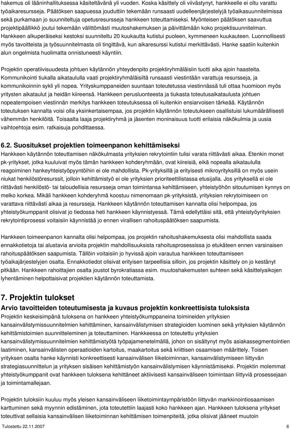 Myönteisen päätöksen saavuttua projektipäällikkö joutui tekemään välittömästi muutoshakemuksen ja päivittämään koko projektisuunnitelman.